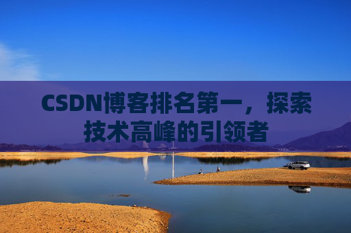 CSDN博客排名第一，探索技术高峰的引领者