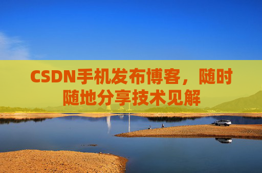 CSDN手机发布博客,随时随地分享技术见解