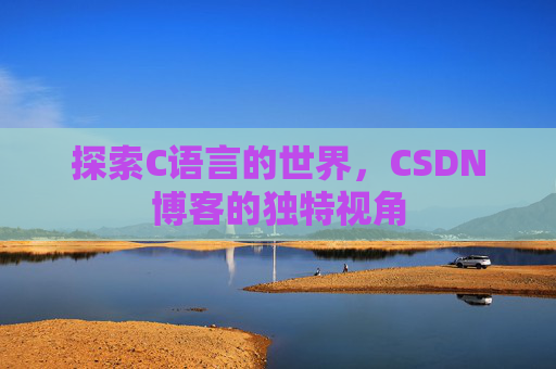 探索C语言的世界，CSDN博客的独特视角