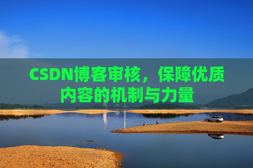 CSDN博客审核，保障优质内容的机制与力量