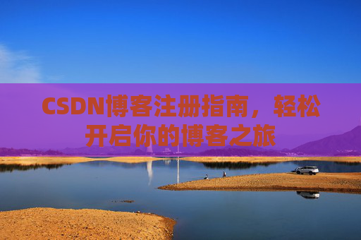 CSDN博客注册指南，轻松开启你的博客之旅